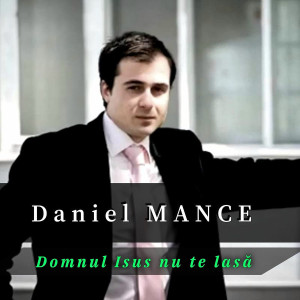 Daniel Mance - Domnul Isus Nu Te Lasă (2025)