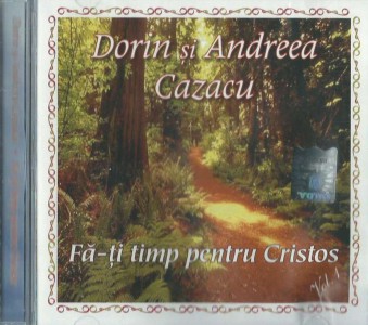 Dorin si Andreea Cazacu - Fa-ti Timp Pentru Cristos Vol.1