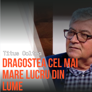 Titus Coltea - Dragostea cel mai mare lucru din lume