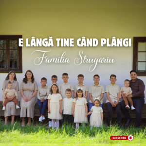 Familia Strugariu - E Lângă Tine Când Plângi (2025)
