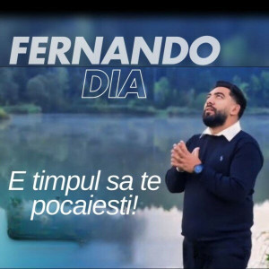 Fernando Dia - E Timpul Sa Te Pocaiesti! (2024)