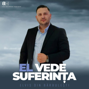 Elvis din Barbulesti - El Vede Suferința (2023)