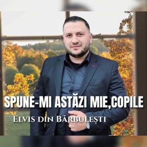 Elvis din Barbulesti - Spune-Mi Astazi Mie, Copile (2021)
