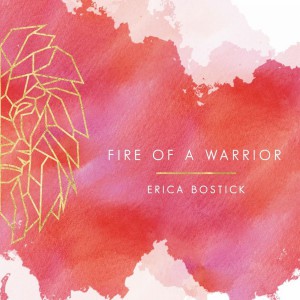 Erica Bostick - Fire of a Warrior (2018)