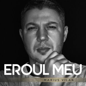 Marius Vilan - Eroul Meu