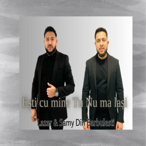 Lazar Samy Din Barbulesti - Ești Cu Mine Tu Nu Ma Lași (2023)