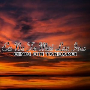 Cinoi Din Tandarei - Eu Nu Te Mai Las Isus