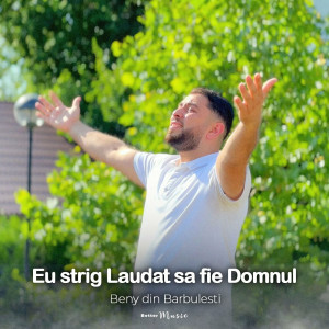 Beny din Barbulesti - Eu Strig Laudat Sa Fie Domnul (2023)