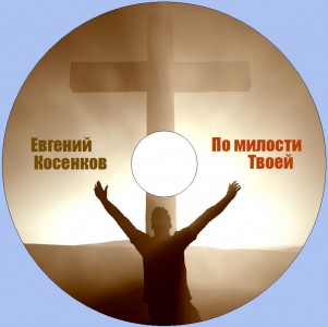 Евгений Косенков - Я по милости Твоей (2009)