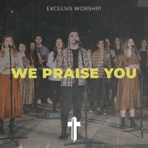Excelsis Worship - We Praise You (2022)