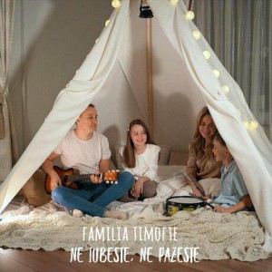 Familia Timofte - Ne Iubeste, Ne Pazeste (2020)