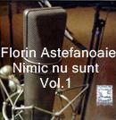 Florin Astefanoaie - Nimic nu sunt Vol.1