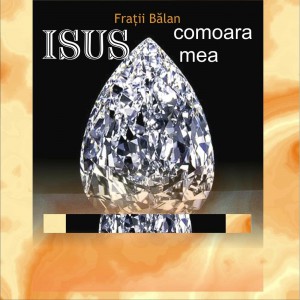 Fratii Balan - Isus Comoara Mea (2004)