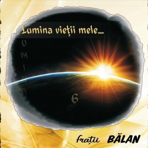 Fratii Balan - Lumina Vieții Mele (2010)