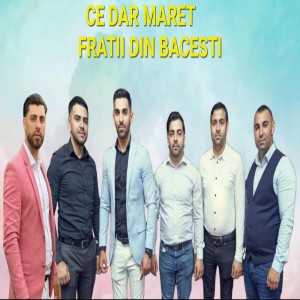 Fratii din Băcești - Ce Dar Maret (2022)