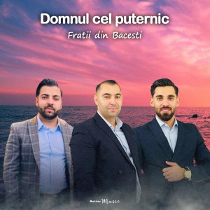 Fratii din Băcești - Domnul Cel Puternic (2022)