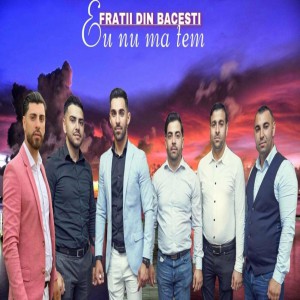Fratii din Băcești - Eu Nu Ma Tem (2022)