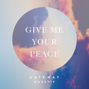 Gateway Worship - Give Me Your Peace (2020)