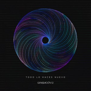 Generacion 12 - Todo Lo Haces Nuevo (2018)