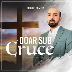 George Dumitru - Doar Sub Cruce (2022)
