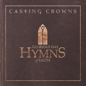 Casting Crowns - Glorious Day: Hymns of Faith