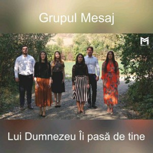 Grupul Mesaj - Lui Dumnezeu Îi pasă de tine (2019)