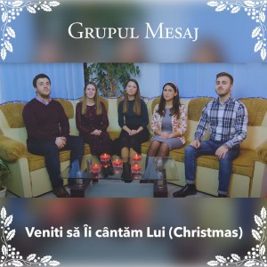 Grupul Mesaj - Veniti să Îi cântăm Lui (Christmas) (2020)