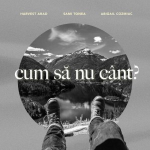 Harvest Arad, Sami Tonea, Abigail Cozmiuc - Cum Să Nu Cânt (2020)