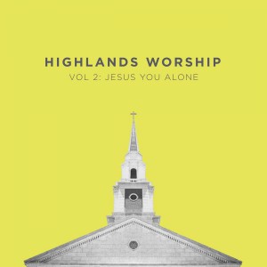 Highlands Worship - Vol 2 Jesus You Alone (2018)