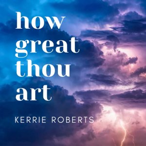 Kerrie Roberts - How Great Thou Art