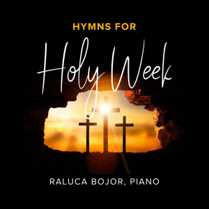 Raluca Bojor - Hymns for Holy Week (2022)