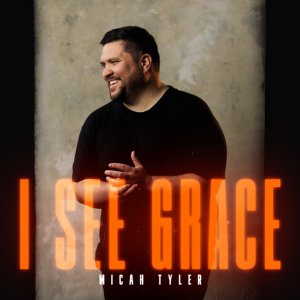 Micah Tyler - I See Grace