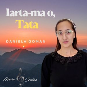 Daniela Goman - Iarta-Ma O, Tata (Muzica Crestina)
