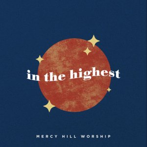 Mercy Hill Worship - In the Highest