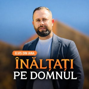 Elvis Din Iana - Înălțați Pe Domnul
