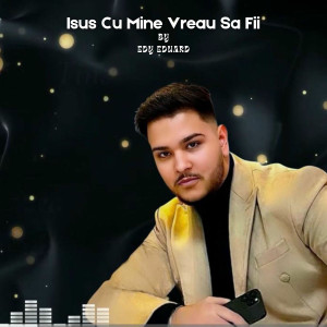 Edy Eduard - Isus Cu Mine Vreau Sa Fii (2025)