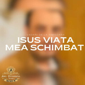 Vadari De La Timisoara - Isus Viața Mea Schimbat (2023)