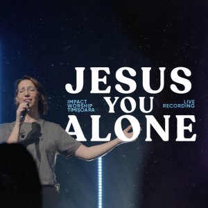 Impact Worship Timișoara - Jesus You Alone (Live)