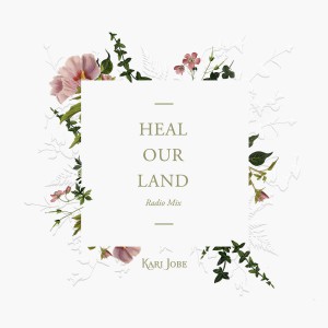 Kari Jobe - Heal Our Land (Radio Mix) (2018)