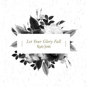 Kari Jobe - Let Your Glory Fall (Radio Version) (2017)