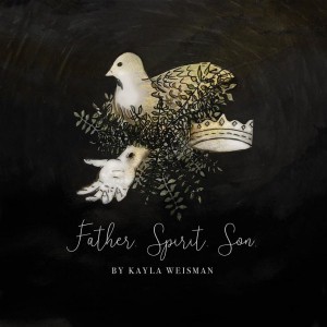 Kayla Weisman - Father. Spirit. Son. (2018)