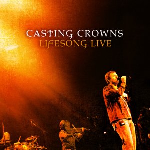 Casting Crowns - Lifesong Live