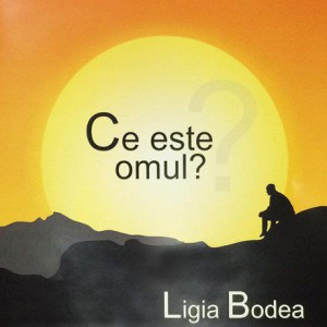 Ligia Bodea - Ce Este Omul (2009)