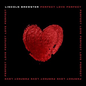 Lincoln Brewster - Perfect Love  (2021)