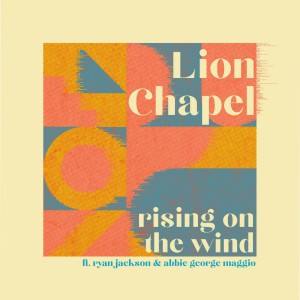 Lion Chapel Feat Ryan Jackson & Abbie George Maggio - Rising on the Wind (2018)