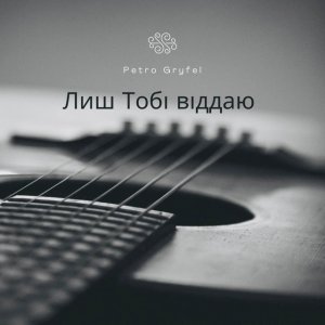 Petro Gryfel - Лиш Тобі Віддаю