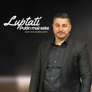 Alin din Barbulesti - Luptati Putin Mai Este