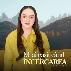 Marta Bahica - M-Ai Găsit Când Încercarea