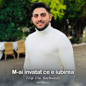 Filip Din Bărbulești - M-Ai Invatat Ce E Iubirea (2022)