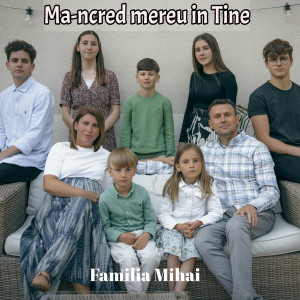 Familia Mihai - Ma-Ncred Mereu În Tine (2023)